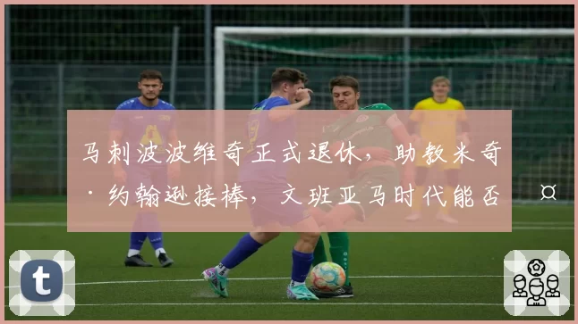 马刺波波维奇正式退休，助教米奇·约翰逊接棒，文班亚马时代能否复制GDP辉煌？